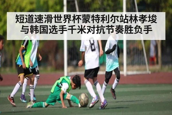 短道速滑世界杯蒙特利尔站林孝埈与韩国选手千米对抗节奏胜负手